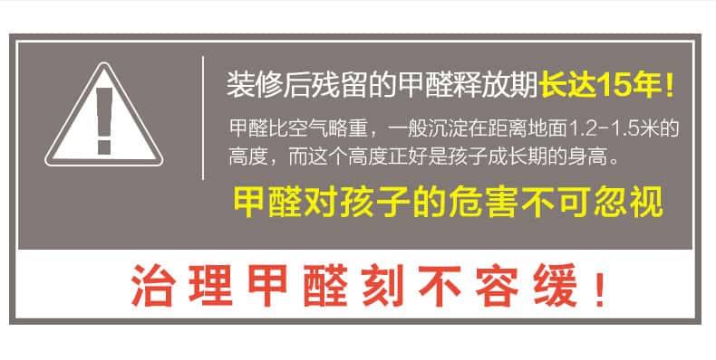 裝修后殘留的甲醛釋放期長達15年！甲醛比空氣略重，一般沉淀在距離地面1.2-1.5米的高度，而這個高度正好是孩子成長期的身高。甲醛對孩子的危害不可忽視，治理甲醛刻不容緩！